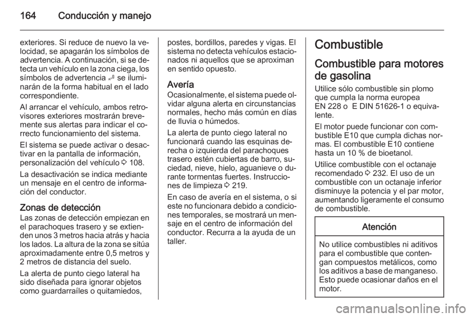 OPEL ADAM 2015.5 Manual de Instrucciones (in Spanish) 164Conducción y manejo
exteriores. Si reduce de nuevo la ve‐locidad, se apagarán los símbolos de advertencia. A continuación, si se de‐
tecta un vehículo en la zona ciega, los símbolos de ad OPEL ADAM 2015.5 Manual de Instrucciones (in Spanish) 164Conducción y manejo
exteriores. Si reduce de nuevo la ve‐locidad, se apagarán los símbolos de advertencia. A continuación, si se de‐
tecta un vehículo en la zona ciega, los símbolos de ad