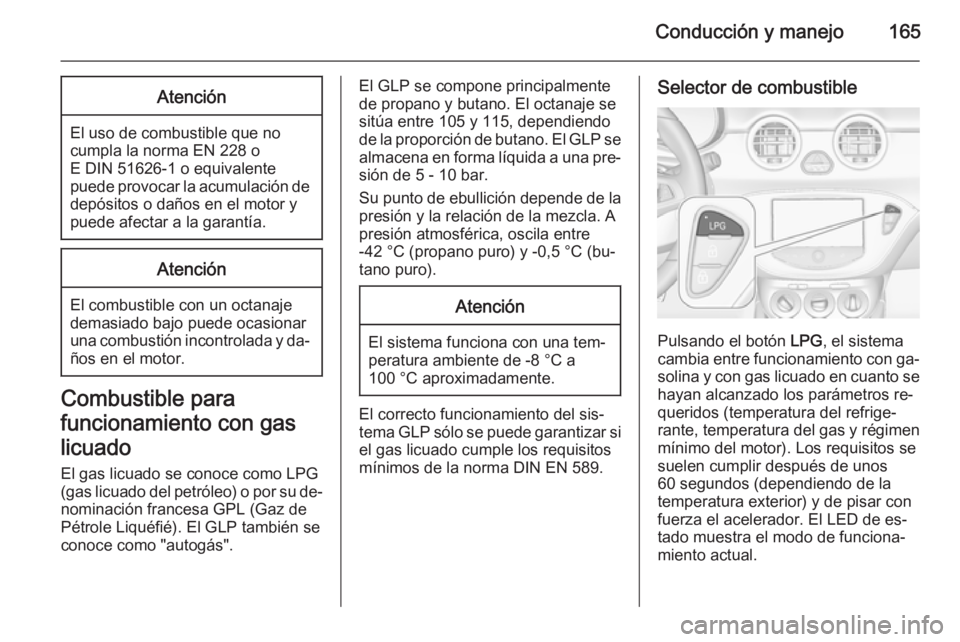 OPEL ADAM 2015.5 Manual de Instrucciones (in Spanish) Conducción y manejo165Atención
El uso de combustible que no
cumpla la norma EN 228 o
E DIN 51626-1 o equivalente
puede provocar la acumulación de depósitos o daños en el motor y
puede afectar a l OPEL ADAM 2015.5 Manual de Instrucciones (in Spanish) Conducción y manejo165Atención
El uso de combustible que no
cumpla la norma EN 228 o
E DIN 51626-1 o equivalente
puede provocar la acumulación de depósitos o daños en el motor y
puede afectar a l