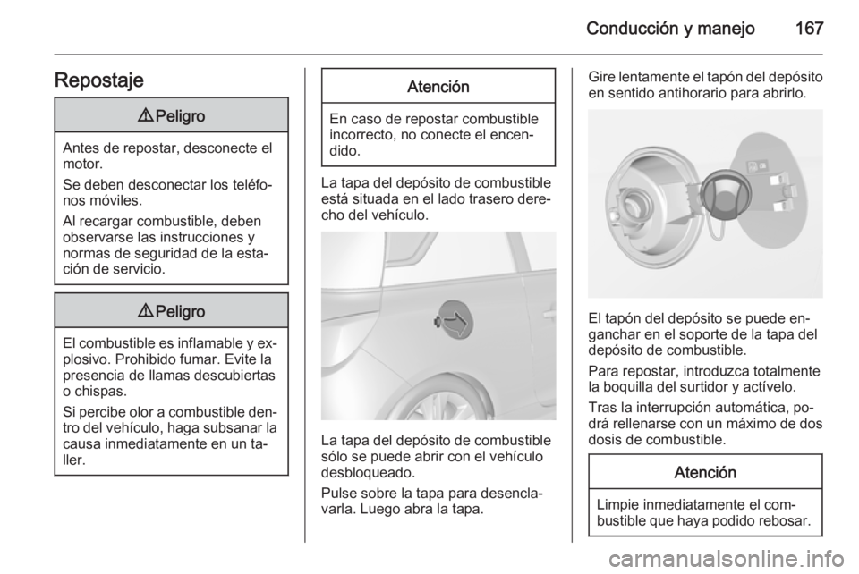 OPEL ADAM 2015.5 Manual de Instrucciones (in Spanish) Conducción y manejo167Repostaje9Peligro
Antes de repostar, desconecte el
motor.
Se deben desconectar los teléfo‐
nos móviles.
Al recargar combustible, deben
observarse las instrucciones y
normas OPEL ADAM 2015.5 Manual de Instrucciones (in Spanish) Conducción y manejo167Repostaje9Peligro
Antes de repostar, desconecte el
motor.
Se deben desconectar los teléfo‐
nos móviles.
Al recargar combustible, deben
observarse las instrucciones y
normas