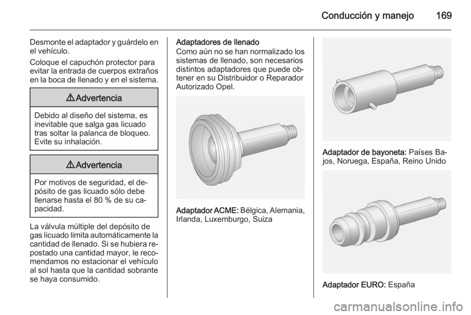 OPEL ADAM 2015.5 Manual de Instrucciones (in Spanish) Conducción y manejo169
Desmonte el adaptador y guárdelo en
el vehículo.
Coloque el capuchón protector para
evitar la entrada de cuerpos extraños en la boca de llenado y en el sistema.9 Advertenci OPEL ADAM 2015.5 Manual de Instrucciones (in Spanish) Conducción y manejo169
Desmonte el adaptador y guárdelo en
el vehículo.
Coloque el capuchón protector para
evitar la entrada de cuerpos extraños en la boca de llenado y en el sistema.9 Advertenci