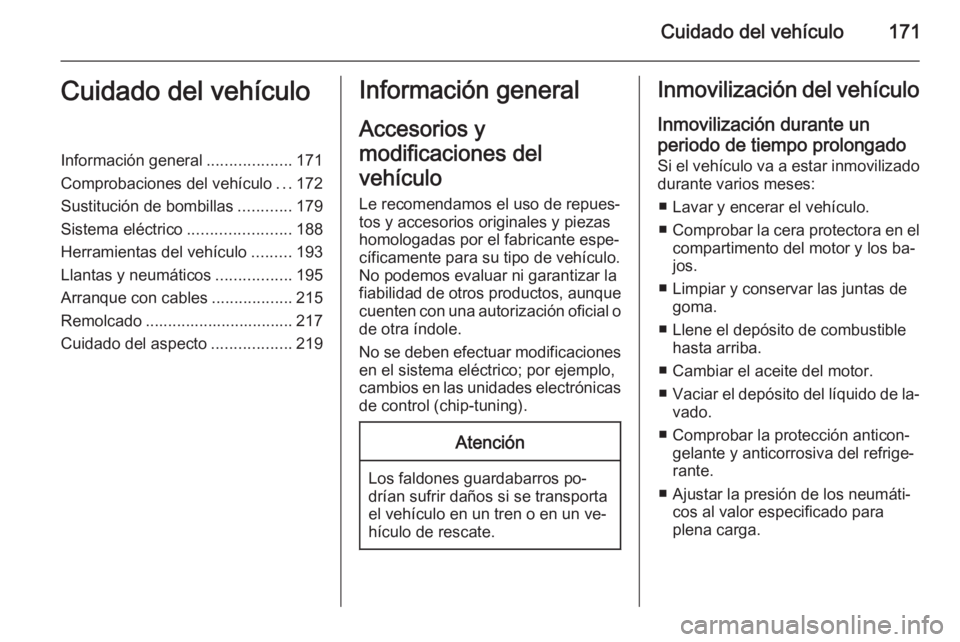 OPEL ADAM 2015.5 Manual de Instrucciones (in Spanish) Cuidado del vehículo171Cuidado del vehículoInformación general...................171
Comprobaciones del vehículo ...172
Sustitución de bombillas ............179
Sistema eléctrico ............... OPEL ADAM 2015.5 Manual de Instrucciones (in Spanish) Cuidado del vehículo171Cuidado del vehículoInformación general...................171
Comprobaciones del vehículo ...172
Sustitución de bombillas ............179
Sistema eléctrico ...............