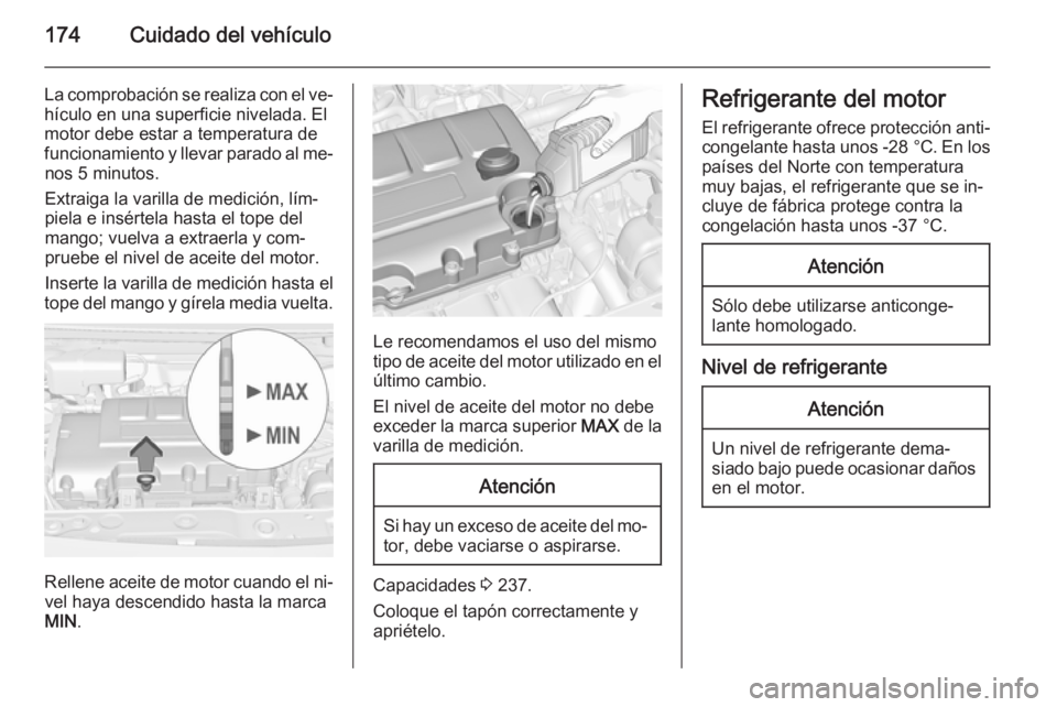 OPEL ADAM 2015.5 Manual de Instrucciones (in Spanish) 174Cuidado del vehículo
La comprobación se realiza con el ve‐
hículo en una superficie nivelada. El
motor debe estar a temperatura de
funcionamiento y llevar parado al me‐ nos 5 minutos.
Extrai OPEL ADAM 2015.5 Manual de Instrucciones (in Spanish) 174Cuidado del vehículo
La comprobación se realiza con el ve‐
hículo en una superficie nivelada. El
motor debe estar a temperatura de
funcionamiento y llevar parado al me‐ nos 5 minutos.
Extrai