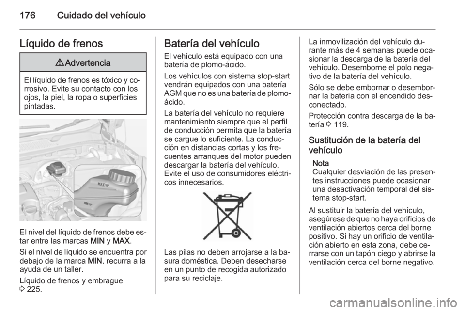 OPEL ADAM 2015.5 Manual de Instrucciones (in Spanish) 176Cuidado del vehículoLíquido de frenos9Advertencia
El líquido de frenos es tóxico y co‐
rrosivo. Evite su contacto con los
ojos, la piel, la ropa o superficies
pintadas.
El nivel del líquido OPEL ADAM 2015.5 Manual de Instrucciones (in Spanish) 176Cuidado del vehículoLíquido de frenos9Advertencia
El líquido de frenos es tóxico y co‐
rrosivo. Evite su contacto con los
ojos, la piel, la ropa o superficies
pintadas.
El nivel del líquido