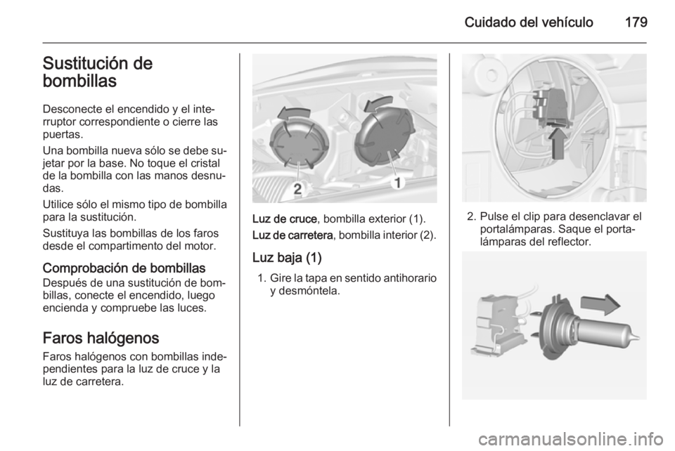 OPEL ADAM 2015.5 Manual de Instrucciones (in Spanish) Cuidado del vehículo179Sustitución de
bombillas
Desconecte el encendido y el inte‐
rruptor correspondiente o cierre las
puertas.
Una bombilla nueva sólo se debe su‐ jetar por la base. No toque OPEL ADAM 2015.5 Manual de Instrucciones (in Spanish) Cuidado del vehículo179Sustitución de
bombillas
Desconecte el encendido y el inte‐
rruptor correspondiente o cierre las
puertas.
Una bombilla nueva sólo se debe su‐ jetar por la base. No toque