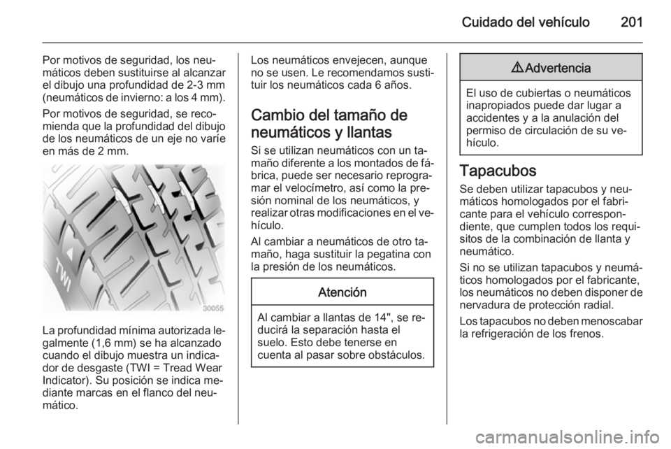 OPEL ADAM 2015.5 Manual de Instrucciones (in Spanish) Cuidado del vehículo201
Por motivos de seguridad, los neu‐
máticos deben sustituirse al alcanzar
el dibujo una profundidad de 2-3 mm (neumáticos de invierno: a los 4 mm ).
Por motivos de segurida OPEL ADAM 2015.5 Manual de Instrucciones (in Spanish) Cuidado del vehículo201
Por motivos de seguridad, los neu‐
máticos deben sustituirse al alcanzar
el dibujo una profundidad de 2-3 mm (neumáticos de invierno: a los 4 mm ).
Por motivos de segurida