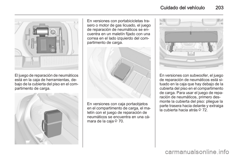 OPEL ADAM 2015.5 Manual de Instrucciones (in Spanish) Cuidado del vehículo203
El juego de reparación de neumáticosestá en la caja de herramientas, de‐
bajo de la cubierta del piso en el com‐
partimento de carga.
En versiones con portabicicletas t OPEL ADAM 2015.5 Manual de Instrucciones (in Spanish) Cuidado del vehículo203
El juego de reparación de neumáticosestá en la caja de herramientas, de‐
bajo de la cubierta del piso en el com‐
partimento de carga.
En versiones con portabicicletas t