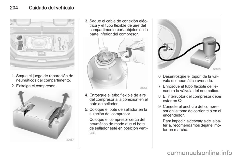 OPEL ADAM 2015.5 Manual de Instrucciones (in Spanish) 204Cuidado del vehículo
1. Saque el juego de reparación deneumáticos del compartimento.
2. Extraiga el compresor.
3. Saque el cable de conexión eléc‐ trica y el tubo flexible de aire del
compar OPEL ADAM 2015.5 Manual de Instrucciones (in Spanish) 204Cuidado del vehículo
1. Saque el juego de reparación deneumáticos del compartimento.
2. Extraiga el compresor.
3. Saque el cable de conexión eléc‐ trica y el tubo flexible de aire del
compar