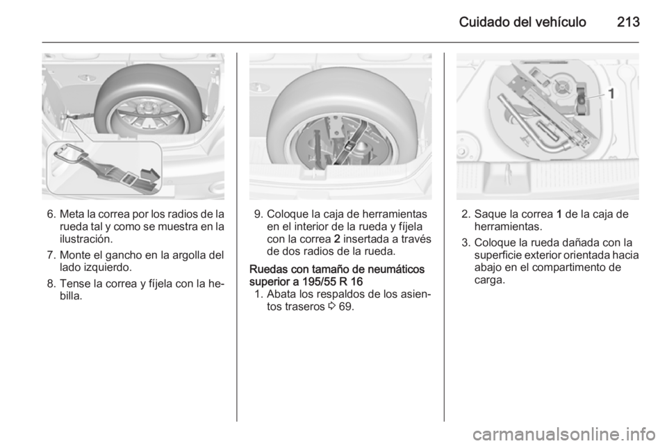 OPEL ADAM 2015.5 Manual de Instrucciones (in Spanish) Cuidado del vehículo213
6.Meta la correa por los radios de la
rueda tal y como se muestra en la ilustración.
7. Monte el gancho en la argolla del lado izquierdo.
8. Tense la correa y fíjela con la OPEL ADAM 2015.5 Manual de Instrucciones (in Spanish) Cuidado del vehículo213
6.Meta la correa por los radios de la
rueda tal y como se muestra en la ilustración.
7. Monte el gancho en la argolla del lado izquierdo.
8. Tense la correa y fíjela con la