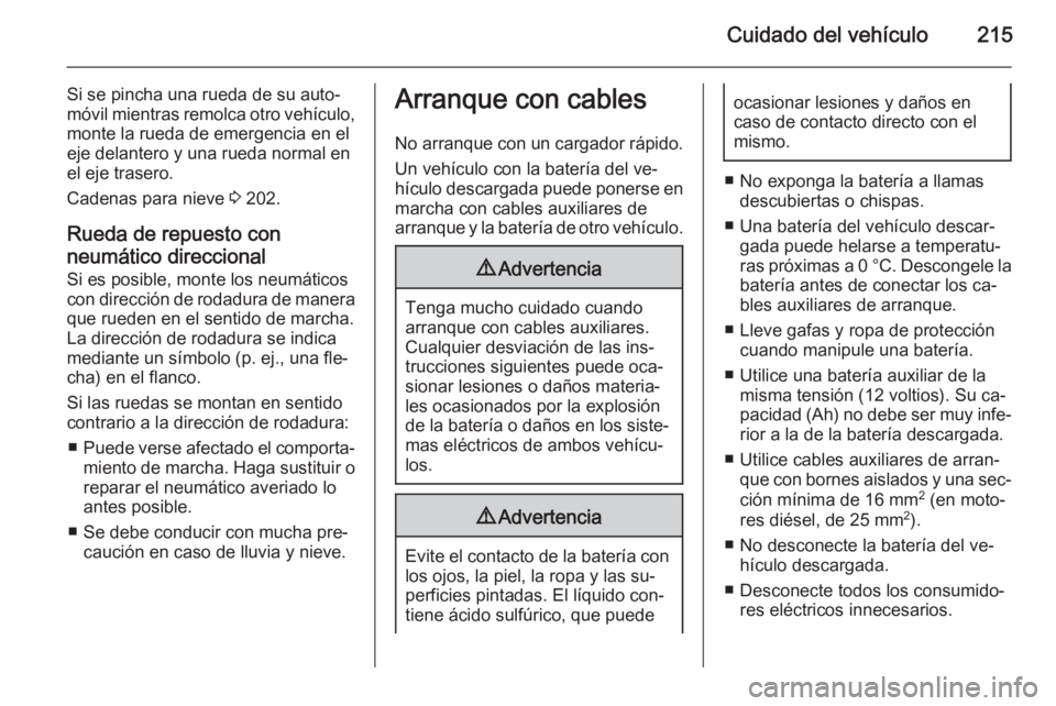 OPEL ADAM 2015.5 Manual de Instrucciones (in Spanish) Cuidado del vehículo215
Si se pincha una rueda de su auto‐
móvil mientras remolca otro vehículo, monte la rueda de emergencia en eleje delantero y una rueda normal en
el eje trasero.
Cadenas para OPEL ADAM 2015.5 Manual de Instrucciones (in Spanish) Cuidado del vehículo215
Si se pincha una rueda de su auto‐
móvil mientras remolca otro vehículo, monte la rueda de emergencia en eleje delantero y una rueda normal en
el eje trasero.
Cadenas para