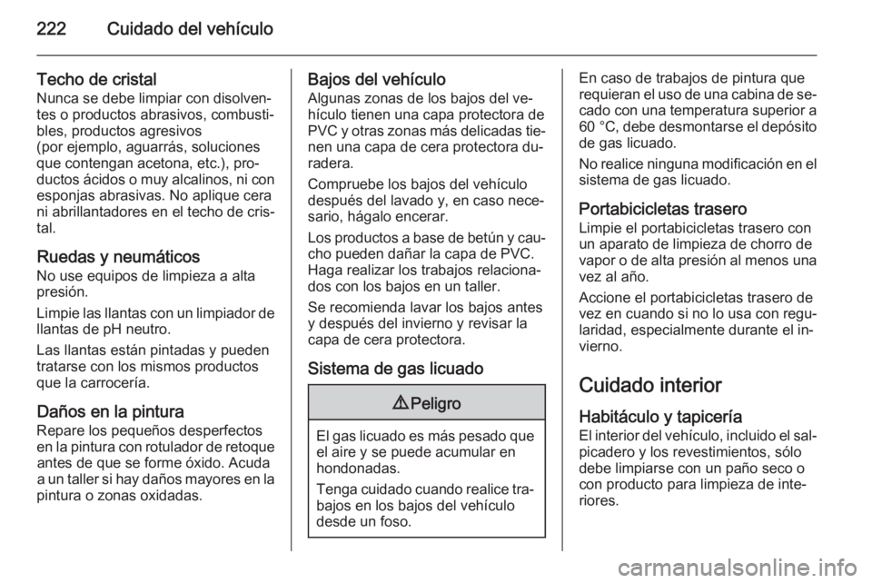OPEL ADAM 2015.5 Manual de Instrucciones (in Spanish) 222Cuidado del vehículo
Techo de cristalNunca se debe limpiar con disolven‐
tes o productos abrasivos, combusti‐
bles, productos agresivos
(por ejemplo, aguarrás, soluciones que contengan aceton OPEL ADAM 2015.5 Manual de Instrucciones (in Spanish) 222Cuidado del vehículo
Techo de cristalNunca se debe limpiar con disolven‐
tes o productos abrasivos, combusti‐
bles, productos agresivos
(por ejemplo, aguarrás, soluciones que contengan aceton