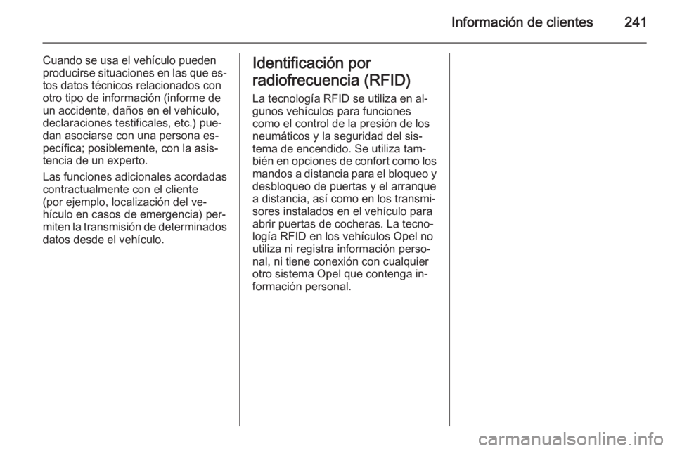 OPEL ADAM 2015.5 Manual de Instrucciones (in Spanish) Información de clientes241
Cuando se usa el vehículo pueden
producirse situaciones en las que es‐
tos datos técnicos relacionados con
otro tipo de información (informe de
un accidente, daños en OPEL ADAM 2015.5 Manual de Instrucciones (in Spanish) Información de clientes241
Cuando se usa el vehículo pueden
producirse situaciones en las que es‐
tos datos técnicos relacionados con
otro tipo de información (informe de
un accidente, daños en