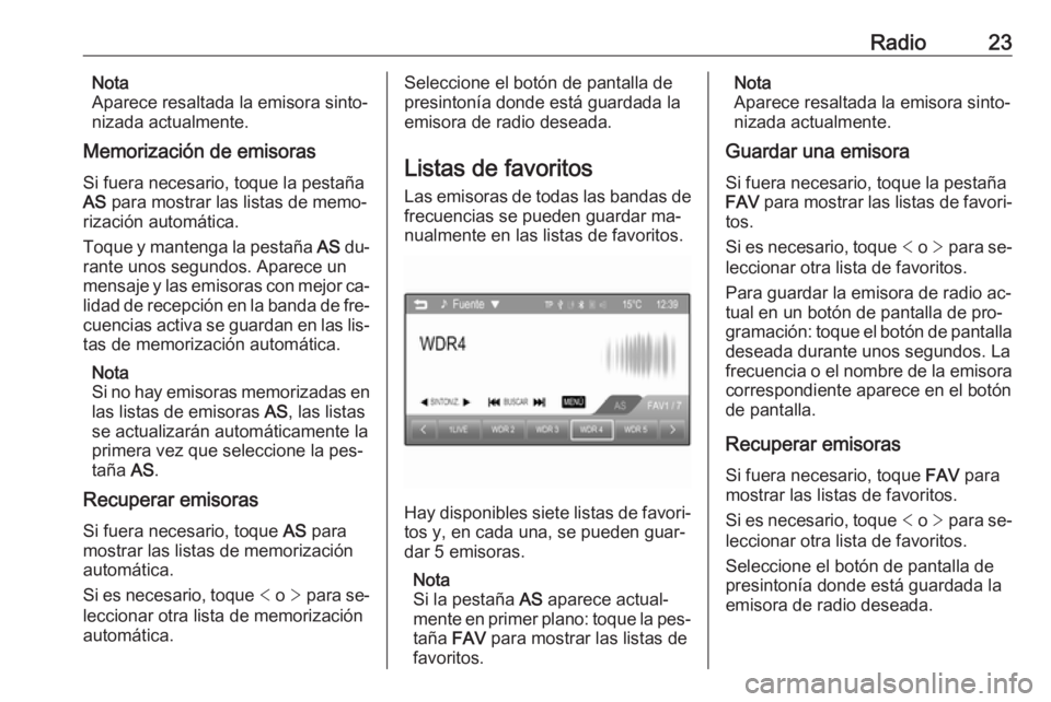 OPEL ADAM 2016 Manual de infoentretenimiento (in Spanish) Radio23Nota
Aparece resaltada la emisora sinto‐
nizada actualmente.
Memorización de emisoras
Si fuera necesario, toque la pestaña
AS para mostrar las listas de memo‐
rización automática.
Toqu OPEL ADAM 2016 Manual de infoentretenimiento (in Spanish) Radio23Nota
Aparece resaltada la emisora sinto‐
nizada actualmente.
Memorización de emisoras
Si fuera necesario, toque la pestaña
AS para mostrar las listas de memo‐
rización automática.
Toqu