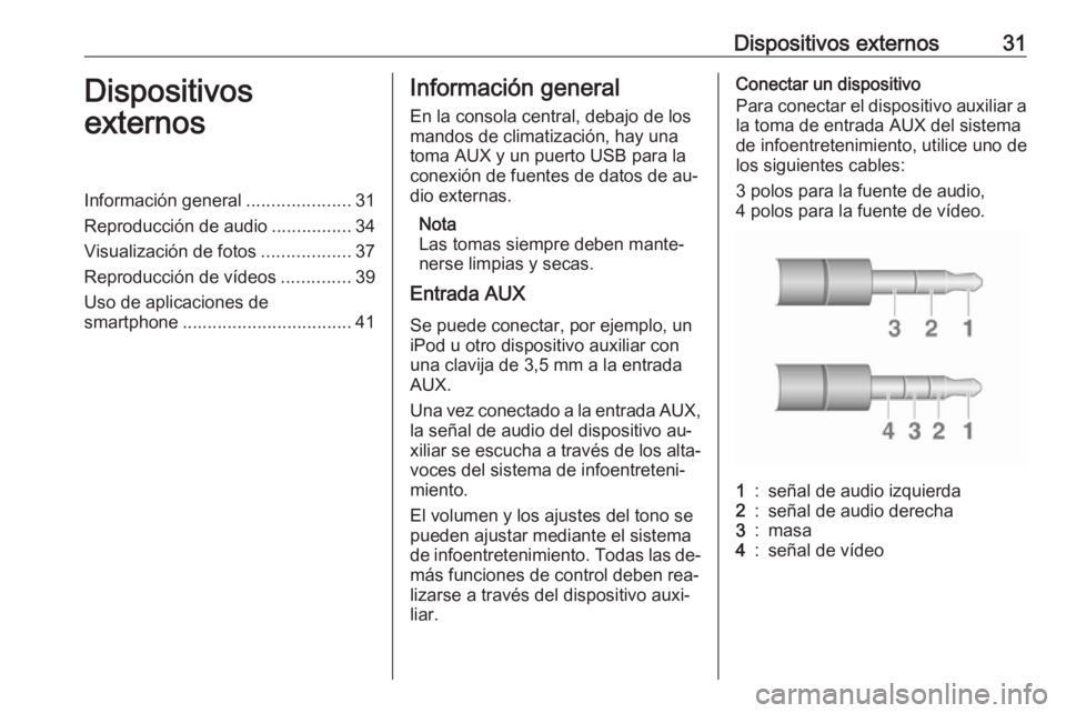 OPEL ADAM 2016  Manual de infoentretenimiento (in Spanish) Dispositivos externos31Dispositivos
externosInformación general .....................31
Reproducción de audio ................34
Visualización de fotos ..................37
Reproducción de vídeos OPEL ADAM 2016  Manual de infoentretenimiento (in Spanish) Dispositivos externos31Dispositivos
externosInformación general .....................31
Reproducción de audio ................34
Visualización de fotos ..................37
Reproducción de vídeos