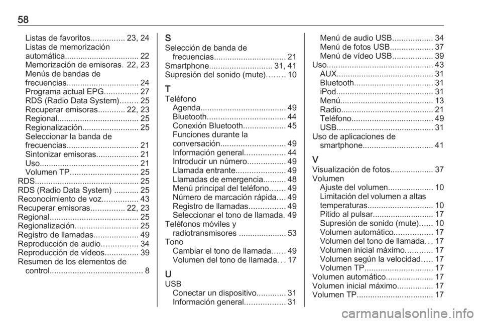 OPEL ADAM 2016 Manual de infoentretenimiento (in Spanish) 58Listas de favoritos...............23, 24
Listas de memorización
automática................................. 22 Memorización de emisoras. 22, 23
Menús de bandas de
frecuencias ................... OPEL ADAM 2016 Manual de infoentretenimiento (in Spanish) 58Listas de favoritos...............23, 24
Listas de memorización
automática................................. 22 Memorización de emisoras. 22, 23
Menús de bandas de
frecuencias ...................