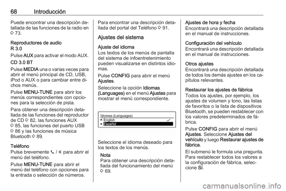 OPEL ADAM 2016 Manual de infoentretenimiento (in Spanish) 68IntroducciónPuede encontrar una descripción de‐
tallada de las funciones de la radio en 3 73.
Reproductores de audio
R 3.0
Pulse AUX para activar el modo AUX.
CD 3.0 BT
Pulse MEDIA una o var OPEL ADAM 2016 Manual de infoentretenimiento (in Spanish) 68IntroducciónPuede encontrar una descripción de‐
tallada de las funciones de la radio en 3 73.
Reproductores de audio
R 3.0
Pulse AUX para activar el modo AUX.
CD 3.0 BT
Pulse MEDIA una o var