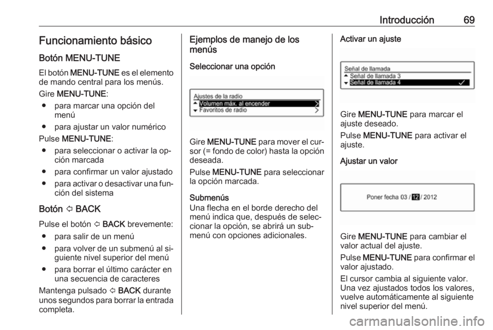 OPEL ADAM 2016 Manual de infoentretenimiento (in Spanish) Introducción69Funcionamiento básicoBotón MENU-TUNE
El botón MENU-TUNE es el elemento
de mando central para los menús.
Gire MENU-TUNE :
● para marcar una opción del menú
● para ajustar un OPEL ADAM 2016 Manual de infoentretenimiento (in Spanish) Introducción69Funcionamiento básicoBotón MENU-TUNE
El botón MENU-TUNE es el elemento
de mando central para los menús.
Gire MENU-TUNE :
● para marcar una opción del menú
● para ajustar un