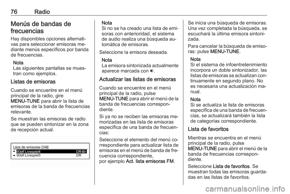 OPEL ADAM 2016 Manual de infoentretenimiento (in Spanish) 76RadioMenús de bandas defrecuencias
Hay disponibles opciones alternati‐
vas para seleccionar emisoras me‐
diante menús específicos por banda
de frecuencias.
Nota
Las siguientes pantallas se mu OPEL ADAM 2016 Manual de infoentretenimiento (in Spanish) 76RadioMenús de bandas defrecuencias
Hay disponibles opciones alternati‐
vas para seleccionar emisoras me‐
diante menús específicos por banda
de frecuencias.
Nota
Las siguientes pantallas se mu