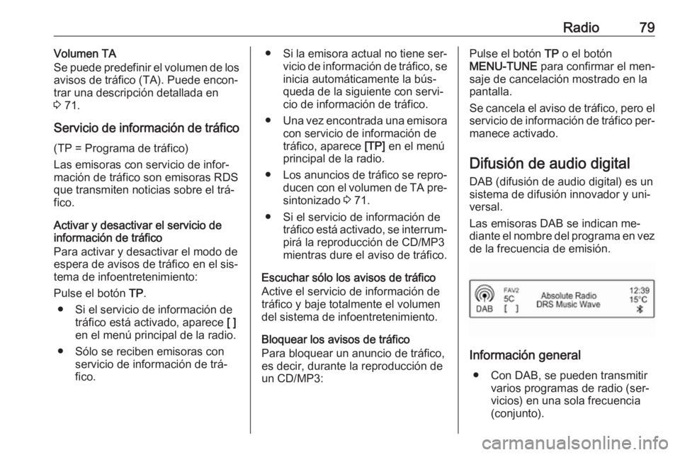 OPEL ADAM 2016 Manual de infoentretenimiento (in Spanish) Radio79Volumen TA
Se puede predefinir el volumen de los
avisos de tráfico (TA). Puede encon‐
trar una descripción detallada en
3 71.
Servicio de información de tráfico (TP = Programa de tráfic OPEL ADAM 2016 Manual de infoentretenimiento (in Spanish) Radio79Volumen TA
Se puede predefinir el volumen de los
avisos de tráfico (TA). Puede encon‐
trar una descripción detallada en
3 71.
Servicio de información de tráfico (TP = Programa de tráfic
