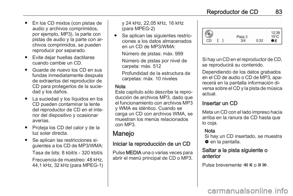 OPEL ADAM 2016 Manual de infoentretenimiento (in Spanish) Reproductor de CD83● En los CD mixtos (con pistas deaudio y archivos comprimidos,
por ejemplo, MP3), la parte con
pistas de audio y la parte con ar‐
chivos comprimidos, se pueden
reproducir por se OPEL ADAM 2016 Manual de infoentretenimiento (in Spanish) Reproductor de CD83● En los CD mixtos (con pistas deaudio y archivos comprimidos,
por ejemplo, MP3), la parte con
pistas de audio y la parte con ar‐
chivos comprimidos, se pueden
reproducir por se