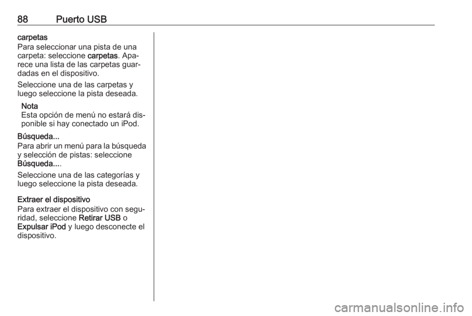 OPEL ADAM 2016 Manual de infoentretenimiento (in Spanish) 88Puerto USBcarpetas
Para seleccionar una pista de una
carpeta: seleccione carpetas. Apa‐
rece una lista de las carpetas guar‐
dadas en el dispositivo.
Seleccione una de las carpetas y
luego sele OPEL ADAM 2016 Manual de infoentretenimiento (in Spanish) 88Puerto USBcarpetas
Para seleccionar una pista de una
carpeta: seleccione carpetas. Apa‐
rece una lista de las carpetas guar‐
dadas en el dispositivo.
Seleccione una de las carpetas y
luego sele