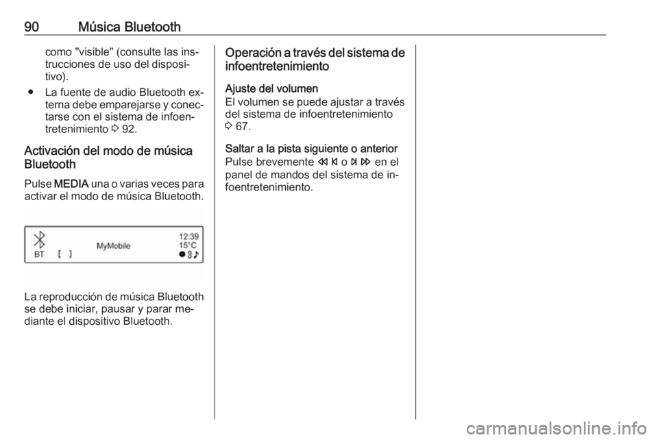 OPEL ADAM 2016 Manual de infoentretenimiento (in Spanish) 90Música Bluetoothcomo "visible" (consulte las ins‐trucciones de uso del disposi‐
tivo).
● La fuente de audio Bluetooth ex‐ terna debe emparejarse y conec‐tarse con el sistema de in OPEL ADAM 2016 Manual de infoentretenimiento (in Spanish) 90Música Bluetoothcomo "visible" (consulte las ins‐trucciones de uso del disposi‐
tivo).
● La fuente de audio Bluetooth ex‐ terna debe emparejarse y conec‐tarse con el sistema de in