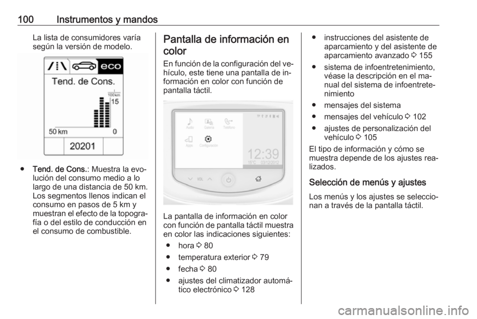 OPEL ADAM 2016 Manual de Instrucciones (in Spanish) 100Instrumentos y mandosLa lista de consumidores varía
según la versión de modelo.
● Tend. de Cons. : Muestra la evo‐
lución del consumo medio a lo
largo de una distancia de 50 km.
Los segment OPEL ADAM 2016 Manual de Instrucciones (in Spanish) 100Instrumentos y mandosLa lista de consumidores varía
según la versión de modelo.
● Tend. de Cons. : Muestra la evo‐
lución del consumo medio a lo
largo de una distancia de 50 km.
Los segment
