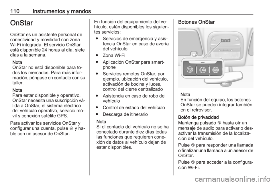 OPEL ADAM 2016  Manual de Instrucciones (in Spanish) 110Instrumentos y mandosOnStar
OnStar es un asistente personal de
conectividad y movilidad con zona
Wi-Fi integrada. El servicio OnStar
está disponible 24 horas al día, siete
días a la semana.
Nota