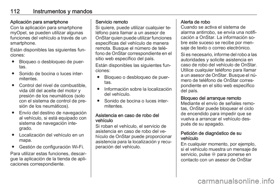 OPEL ADAM 2016  Manual de Instrucciones (in Spanish) 112Instrumentos y mandosAplicación para smartphone
Con la aplicación para smartphone
myOpel, se pueden utilizar algunas
funciones del vehículo a través de un smartphone.
Están disponibles las sig