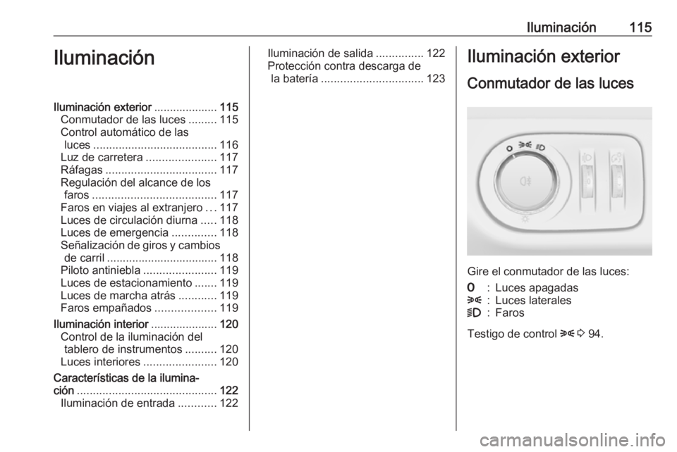 OPEL ADAM 2016 Manual de Instrucciones (in Spanish) Iluminación115IluminaciónIluminación exterior....................115
Conmutador de las luces .........115
Control automático de las luces ....................................... 116
Luz de carrete OPEL ADAM 2016 Manual de Instrucciones (in Spanish) Iluminación115IluminaciónIluminación exterior....................115
Conmutador de las luces .........115
Control automático de las luces ....................................... 116
Luz de carrete