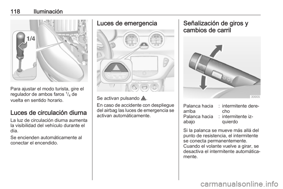 OPEL ADAM 2016 Manual de Instrucciones (in Spanish) 118Iluminación
Para ajustar el modo turista, gire el
regulador de ambos faros 1
/4 de
vuelta en sentido horario.
Luces de circulación diurna
La luz de circulación diurna aumenta
la visibilidad de OPEL ADAM 2016 Manual de Instrucciones (in Spanish) 118Iluminación
Para ajustar el modo turista, gire el
regulador de ambos faros 1
/4 de
vuelta en sentido horario.
Luces de circulación diurna
La luz de circulación diurna aumenta
la visibilidad de