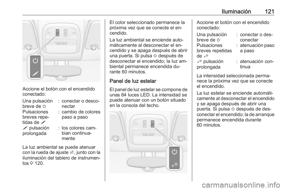OPEL ADAM 2016  Manual de Instrucciones (in Spanish) Iluminación121
Accione el botón con el encendido
conectado:
Una pulsación
breve de  m:conectar o desco‐
nectarPulsaciones
breves repe‐
tidas de  S:cambio de colores
paso a pasoS  pulsación
pro