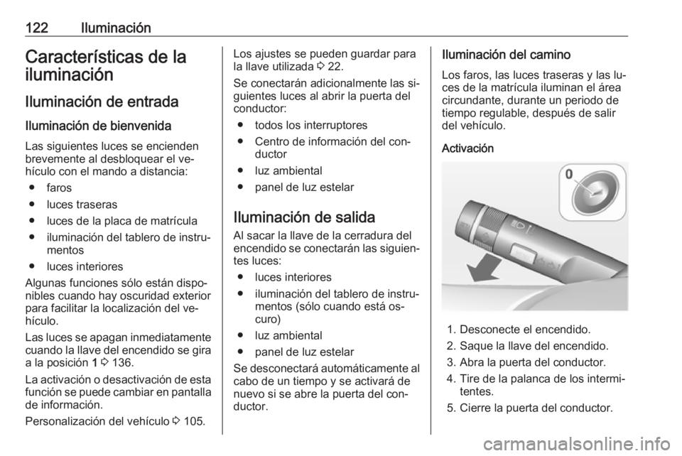 OPEL ADAM 2016  Manual de Instrucciones (in Spanish) 122IluminaciónCaracterísticas de la
iluminación
Iluminación de entrada Iluminación de bienvenida
Las siguientes luces se encienden brevemente al desbloquear el ve‐
hículo con el mando a distan