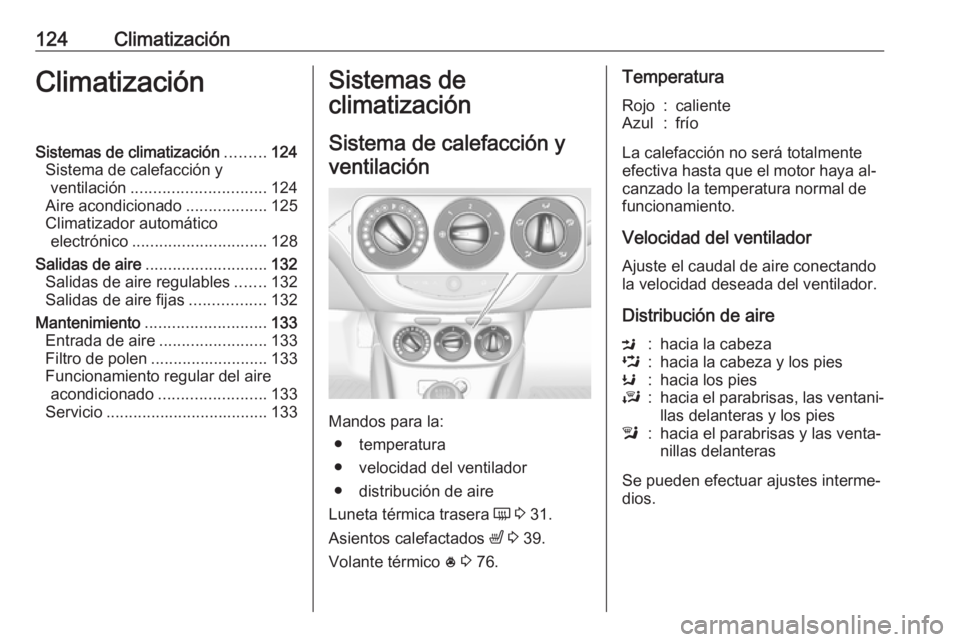OPEL ADAM 2016  Manual de Instrucciones (in Spanish) 124ClimatizaciónClimatizaciónSistemas de climatización.........124
Sistema de calefacción y ventilación .............................. 124
Aire acondicionado ..................125
Climatizador au