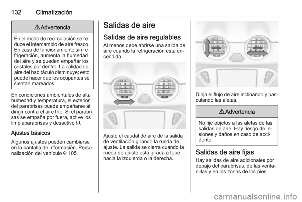 OPEL ADAM 2016 Manual de Instrucciones (in Spanish) 132Climatización9Advertencia
En el modo de recirculación se re‐
duce el intercambio de aire fresco. En caso de funcionamiento sin re‐
frigeración, aumenta la humedad
del aire y se pueden empañ OPEL ADAM 2016 Manual de Instrucciones (in Spanish) 132Climatización9Advertencia
En el modo de recirculación se re‐
duce el intercambio de aire fresco. En caso de funcionamiento sin re‐
frigeración, aumenta la humedad
del aire y se pueden empañ