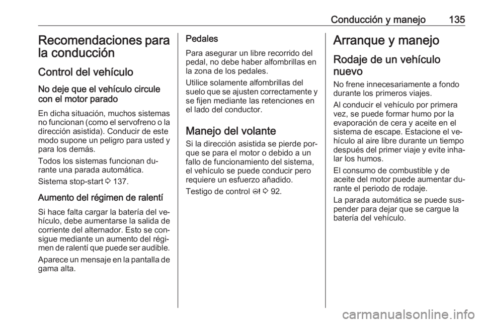 OPEL ADAM 2016 Manual de Instrucciones (in Spanish) Conducción y manejo135Recomendaciones para
la conducción
Control del vehículo
No deje que el vehículo circule
con el motor parado
En dicha situación, muchos sistemas no funcionan (como el servofr OPEL ADAM 2016 Manual de Instrucciones (in Spanish) Conducción y manejo135Recomendaciones para
la conducción
Control del vehículo
No deje que el vehículo circule
con el motor parado
En dicha situación, muchos sistemas no funcionan (como el servofr