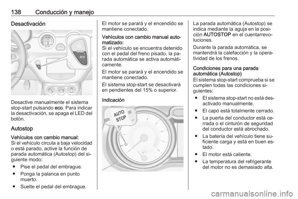 OPEL ADAM 2016 Manual de Instrucciones (in Spanish) 138Conducción y manejoDesactivación
Desactive manualmente el sistema
stop-start pulsando eco. Para indicar
la desactivación, se apaga el LED del
botón.
Autostop
Vehículos con cambio manual:
Si e OPEL ADAM 2016 Manual de Instrucciones (in Spanish) 138Conducción y manejoDesactivación
Desactive manualmente el sistema
stop-start pulsando eco. Para indicar
la desactivación, se apaga el LED del
botón.
Autostop
Vehículos con cambio manual:
Si e