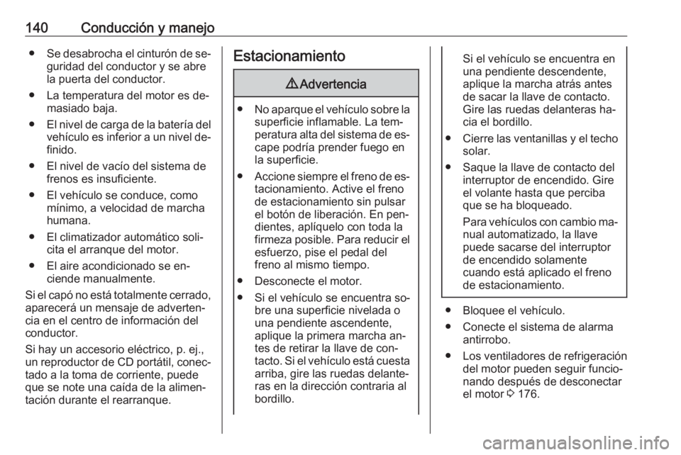 OPEL ADAM 2016  Manual de Instrucciones (in Spanish) 140Conducción y manejo●Se desabrocha el cinturón de se‐
guridad del conductor y se abre
la puerta del conductor.
● La temperatura del motor es de‐ masiado baja.
● El nivel de carga de la b