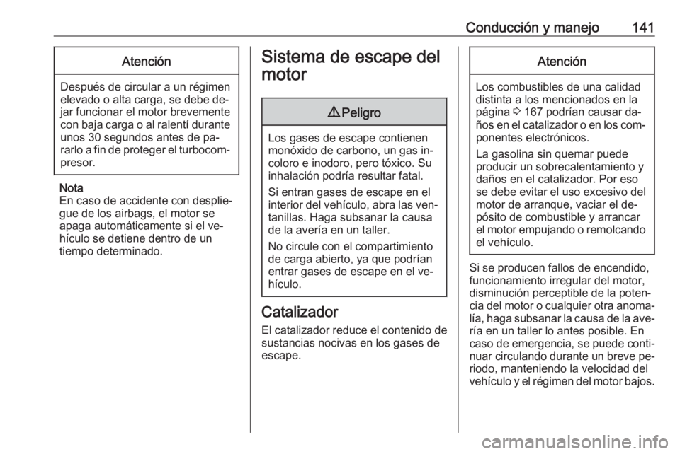 OPEL ADAM 2016  Manual de Instrucciones (in Spanish) Conducción y manejo141Atención
Después de circular a un régimen
elevado o alta carga, se debe de‐ jar funcionar el motor brevemente
con baja carga o al ralentí durante unos 30 segundos antes de