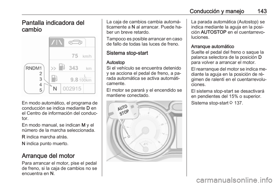 OPEL ADAM 2016 Manual de Instrucciones (in Spanish) Conducción y manejo143Pantalla indicadora del
cambio
En modo automático, el programa de conducción se indica mediante D en
el Centro de información del conduc‐
tor.
En modo manual, se indican OPEL ADAM 2016 Manual de Instrucciones (in Spanish) Conducción y manejo143Pantalla indicadora del
cambio
En modo automático, el programa de conducción se indica mediante D en
el Centro de información del conduc‐
tor.
En modo manual, se indican
