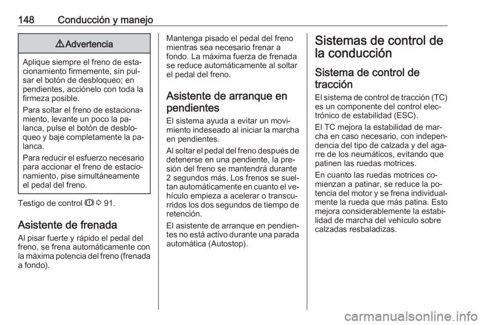 OPEL ADAM 2016  Manual de Instrucciones (in Spanish) 148Conducción y manejo9Advertencia
Aplique siempre el freno de esta‐
cionamiento firmemente, sin pul‐
sar el botón de desbloqueo; en
pendientes, acciónelo con toda la
firmeza posible.
Para solt