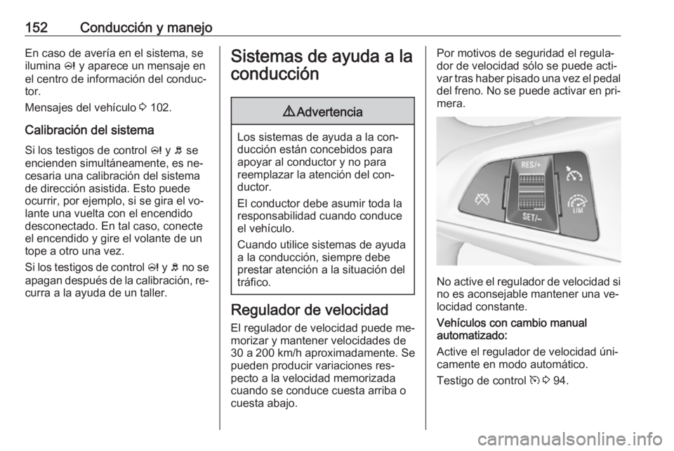 OPEL ADAM 2016 Manual de Instrucciones (in Spanish) 152Conducción y manejoEn caso de avería en el sistema, se
ilumina c y aparece un mensaje en
el centro de información del conduc‐
tor.
Mensajes del vehículo 3 102.
Calibración del sistema
Si l OPEL ADAM 2016 Manual de Instrucciones (in Spanish) 152Conducción y manejoEn caso de avería en el sistema, se
ilumina c y aparece un mensaje en
el centro de información del conduc‐
tor.
Mensajes del vehículo 3 102.
Calibración del sistema
Si l