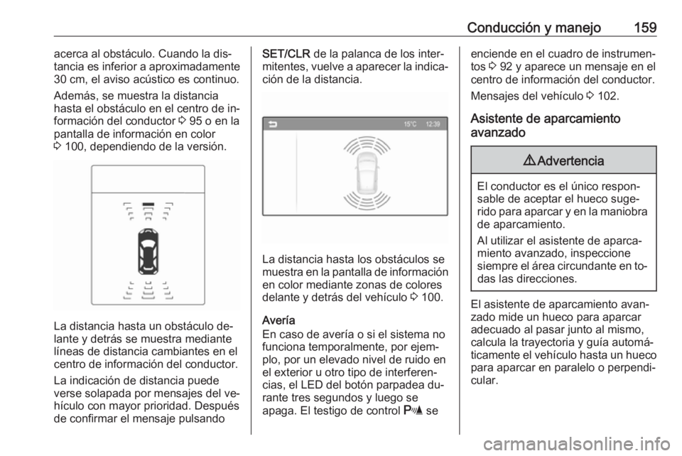 OPEL ADAM 2016 Manual de Instrucciones (in Spanish) Conducción y manejo159acerca al obstáculo. Cuando la dis‐
tancia es inferior a aproximadamente
30 cm, el aviso acústico es continuo.
Además, se muestra la distancia
hasta el obstáculo en el cen OPEL ADAM 2016 Manual de Instrucciones (in Spanish) Conducción y manejo159acerca al obstáculo. Cuando la dis‐
tancia es inferior a aproximadamente
30 cm, el aviso acústico es continuo.
Además, se muestra la distancia
hasta el obstáculo en el cen