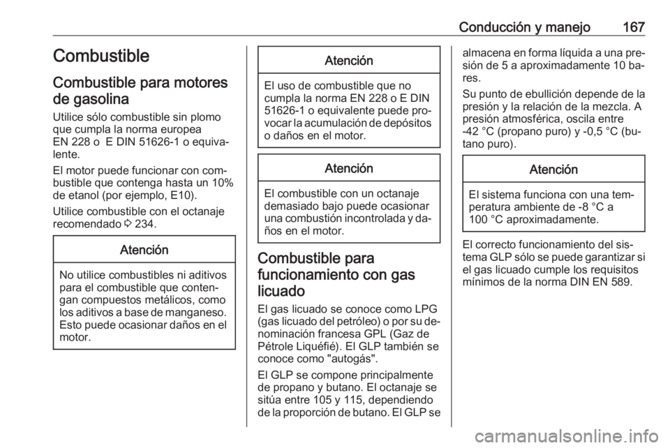 OPEL ADAM 2016 Manual de Instrucciones (in Spanish) Conducción y manejo167Combustible
Combustible para motores de gasolina
Utilice sólo combustible sin plomo
que cumpla la norma europea
EN 228 o E DIN 51626-1 o equiva‐
lente.
El motor puede funcio OPEL ADAM 2016 Manual de Instrucciones (in Spanish) Conducción y manejo167Combustible
Combustible para motores de gasolina
Utilice sólo combustible sin plomo
que cumpla la norma europea
EN 228 o E DIN 51626-1 o equiva‐
lente.
El motor puede funcio