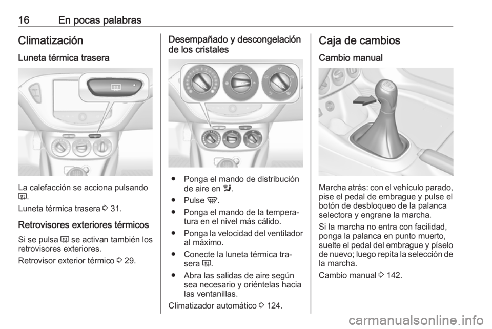 OPEL ADAM 2016 Manual de Instrucciones (in Spanish) 16En pocas palabrasClimatización
Luneta térmica trasera
La calefacción se acciona pulsando
Ü .
Luneta térmica trasera 3 31.
Retrovisores exteriores térmicos
Si se pulsa Ü se activan también OPEL ADAM 2016 Manual de Instrucciones (in Spanish) 16En pocas palabrasClimatización
Luneta térmica trasera
La calefacción se acciona pulsando
Ü .
Luneta térmica trasera 3 31.
Retrovisores exteriores térmicos
Si se pulsa Ü se activan también
