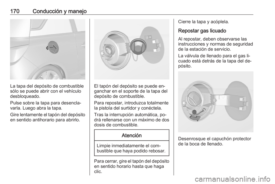 OPEL ADAM 2016 Manual de Instrucciones (in Spanish) 170Conducción y manejo
La tapa del depósito de combustible
sólo se puede abrir con el vehículo
desbloqueado.
Pulse sobre la tapa para desencla‐
varla. Luego abra la tapa.
Gire lentamente el tap OPEL ADAM 2016 Manual de Instrucciones (in Spanish) 170Conducción y manejo
La tapa del depósito de combustible
sólo se puede abrir con el vehículo
desbloqueado.
Pulse sobre la tapa para desencla‐
varla. Luego abra la tapa.
Gire lentamente el tap