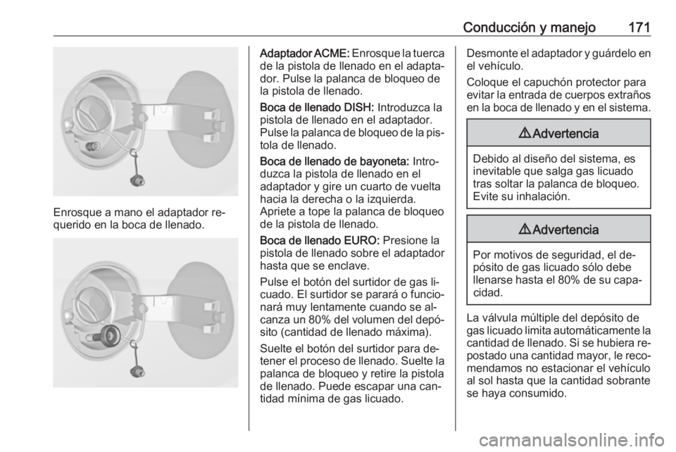 OPEL ADAM 2016 Manual de Instrucciones (in Spanish) Conducción y manejo171
Enrosque a mano el adaptador re‐
querido en la boca de llenado.
Adaptador ACME: Enrosque la tuerca
de la pistola de llenado en el adapta‐ dor. Pulse la palanca de bloqueo OPEL ADAM 2016 Manual de Instrucciones (in Spanish) Conducción y manejo171
Enrosque a mano el adaptador re‐
querido en la boca de llenado.
Adaptador ACME: Enrosque la tuerca
de la pistola de llenado en el adapta‐ dor. Pulse la palanca de bloqueo