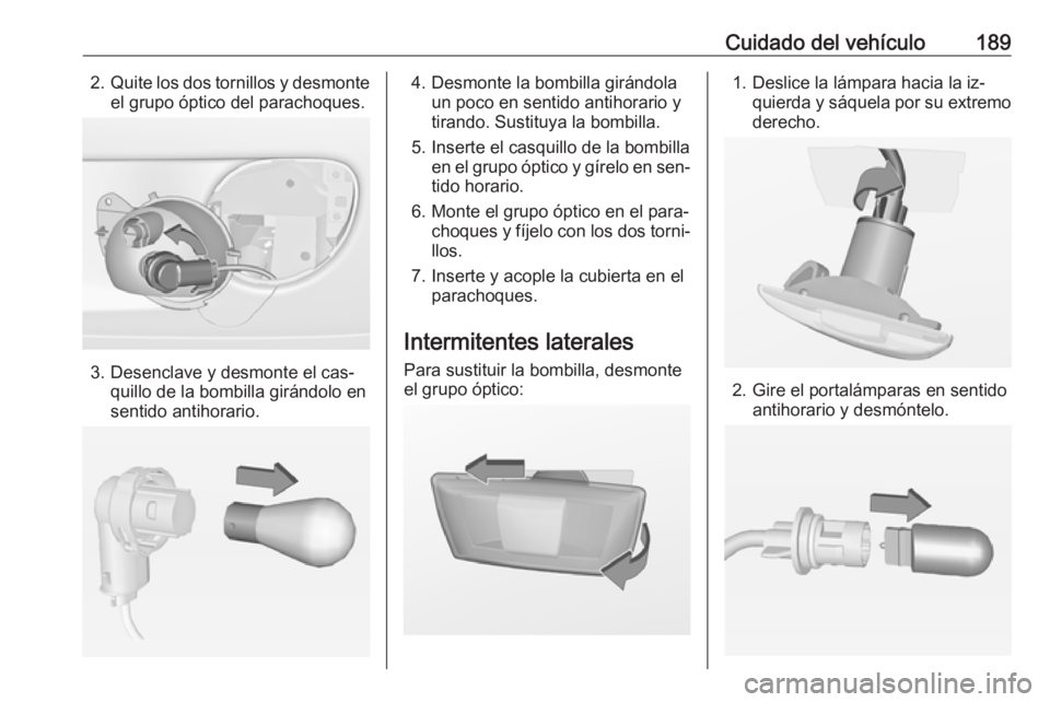 OPEL ADAM 2016 Manual de Instrucciones (in Spanish) Cuidado del vehículo1892.Quite los dos tornillos y desmonte
el grupo óptico del parachoques.
3. Desenclave y desmonte el cas‐ quillo de la bombilla girándolo en
sentido antihorario.
4. Desmonte l OPEL ADAM 2016 Manual de Instrucciones (in Spanish) Cuidado del vehículo1892.Quite los dos tornillos y desmonte
el grupo óptico del parachoques.
3. Desenclave y desmonte el cas‐ quillo de la bombilla girándolo en
sentido antihorario.
4. Desmonte l