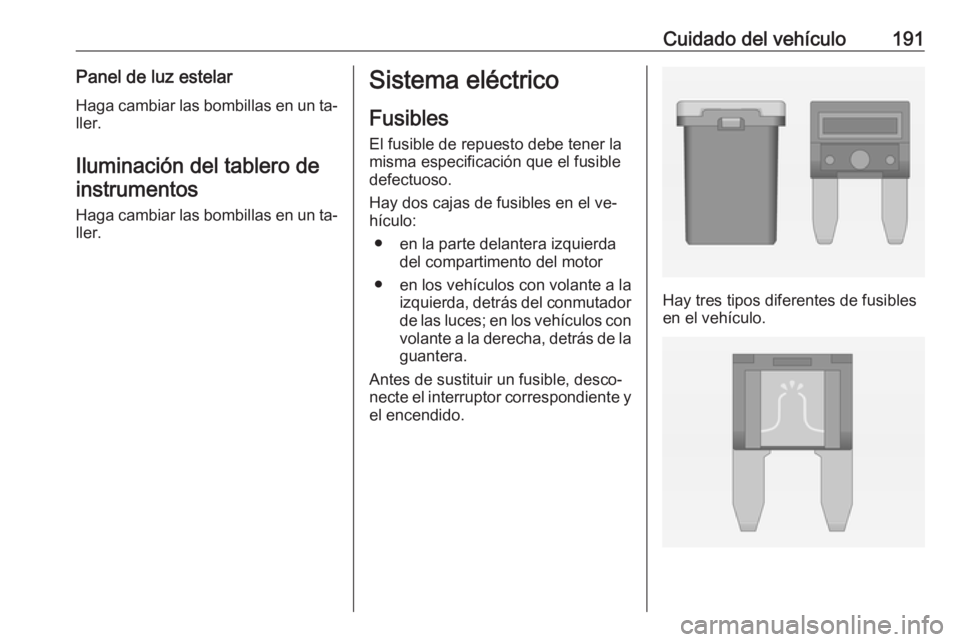 OPEL ADAM 2016 Manual de Instrucciones (in Spanish) Cuidado del vehículo191Panel de luz estelarHaga cambiar las bombillas en un ta‐
ller.
Iluminación del tablero deinstrumentos
Haga cambiar las bombillas en un ta‐
ller.Sistema eléctrico
Fusibles OPEL ADAM 2016 Manual de Instrucciones (in Spanish) Cuidado del vehículo191Panel de luz estelarHaga cambiar las bombillas en un ta‐
ller.
Iluminación del tablero deinstrumentos
Haga cambiar las bombillas en un ta‐
ller.Sistema eléctrico
Fusibles