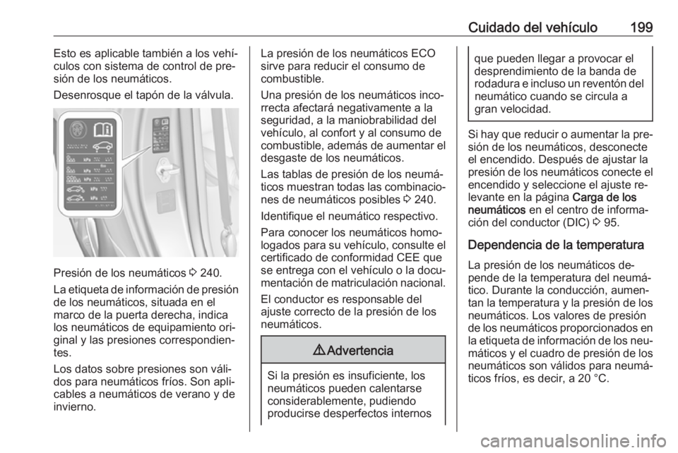 OPEL ADAM 2016 Manual de Instrucciones (in Spanish) Cuidado del vehículo199Esto es aplicable también a los vehí‐
culos con sistema de control de pre‐
sión de los neumáticos.
Desenrosque el tapón de la válvula.
Presión de los neumáticos 3 OPEL ADAM 2016 Manual de Instrucciones (in Spanish) Cuidado del vehículo199Esto es aplicable también a los vehí‐
culos con sistema de control de pre‐
sión de los neumáticos.
Desenrosque el tapón de la válvula.
Presión de los neumáticos 3