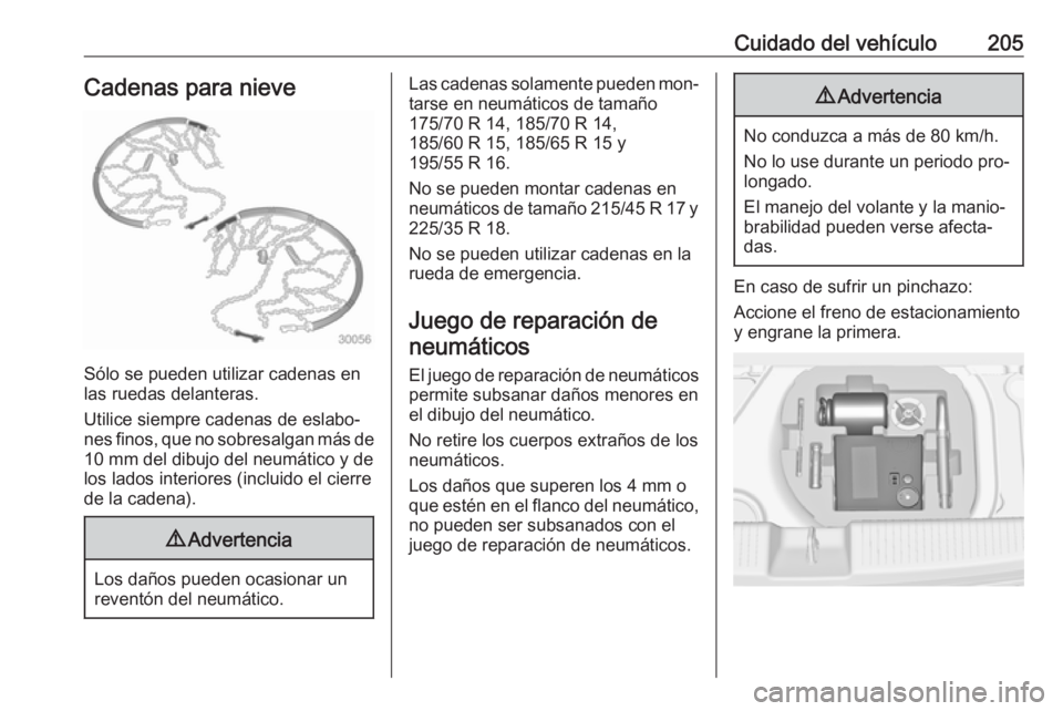 OPEL ADAM 2016 Manual de Instrucciones (in Spanish) Cuidado del vehículo205Cadenas para nieve
Sólo se pueden utilizar cadenas en
las ruedas delanteras.
Utilice siempre cadenas de eslabo‐
nes finos, que no sobresalgan más de 10 mm del dibujo del ne OPEL ADAM 2016 Manual de Instrucciones (in Spanish) Cuidado del vehículo205Cadenas para nieve
Sólo se pueden utilizar cadenas en
las ruedas delanteras.
Utilice siempre cadenas de eslabo‐
nes finos, que no sobresalgan más de 10 mm del dibujo del ne